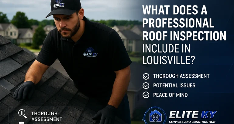 What Does a Professional Roof Inspection Include in Louisville?